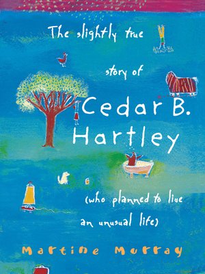 The Slightly True Story Of Cedar B. Hartley By Martine Murray ...